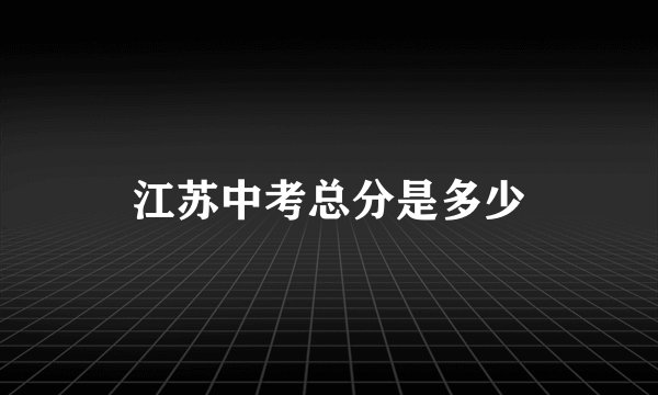 江苏中考总分是多少