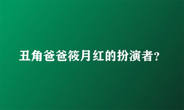 丑角爸爸筱月红的扮演者?