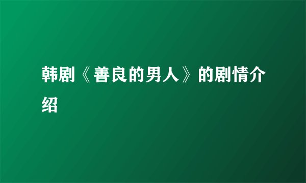 韩剧《善良的男人》的剧情介绍