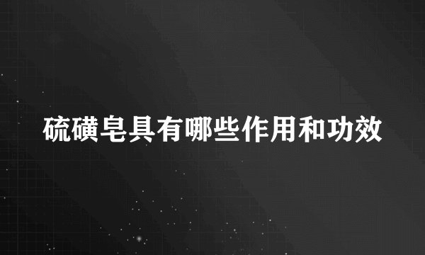 硫磺皂具有哪些作用和功效