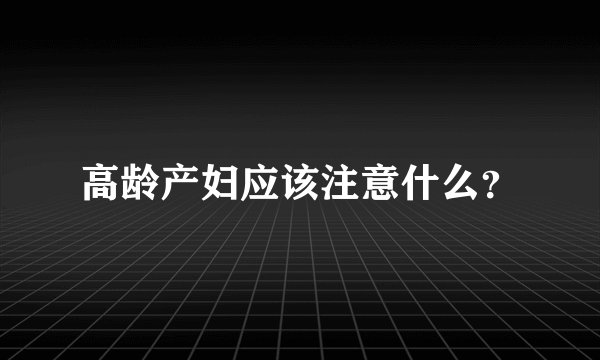 高龄产妇应该注意什么？