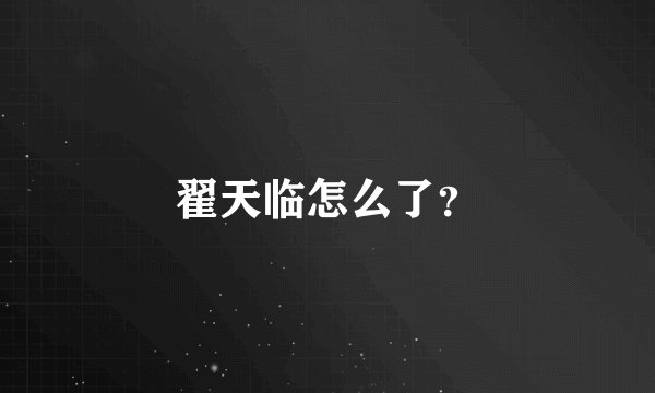 翟天临怎么了?