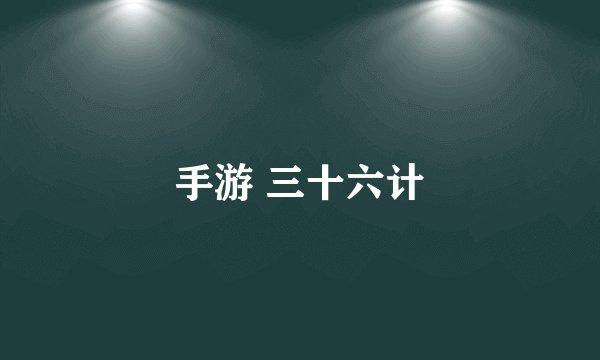 手游 三十六计