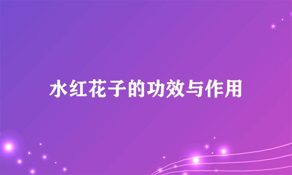 水红花子的功效与作用