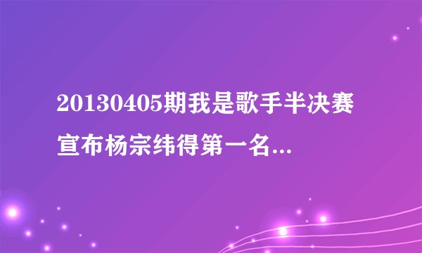20130405期我是歌手半决赛宣布杨宗纬得第一名后欢快激进的音乐是什么啊,很好听啊