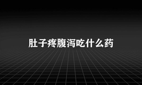 肚子疼腹泻吃什么药