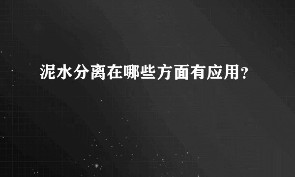 泥水分离在哪些方面有应用？