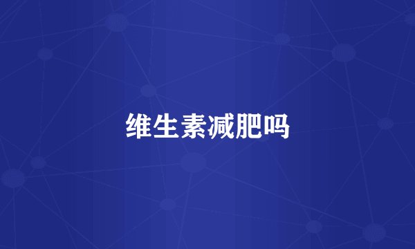 维生素减肥吗