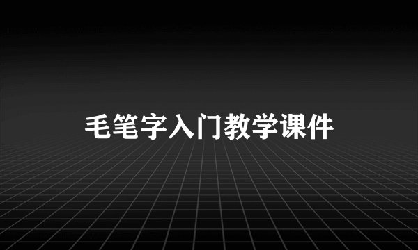 毛笔字入门教学课件