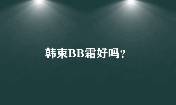 韩束BB霜好吗？