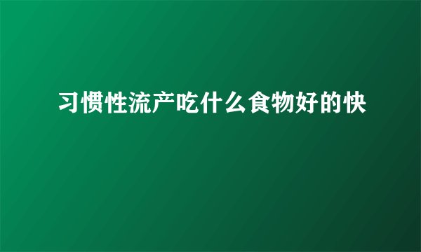 习惯性流产吃什么食物好的快