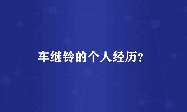 车继铃的个人经历？