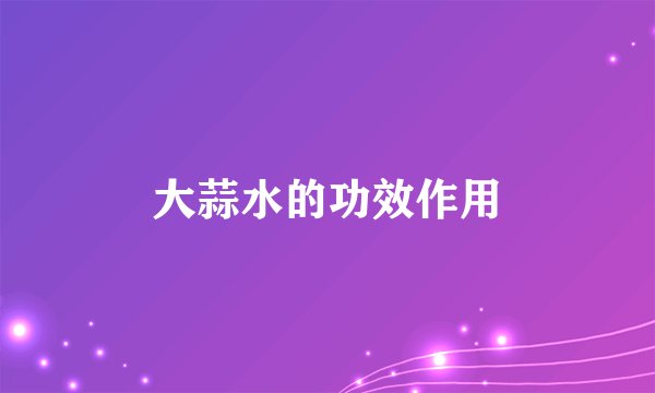 大蒜水的功效作用