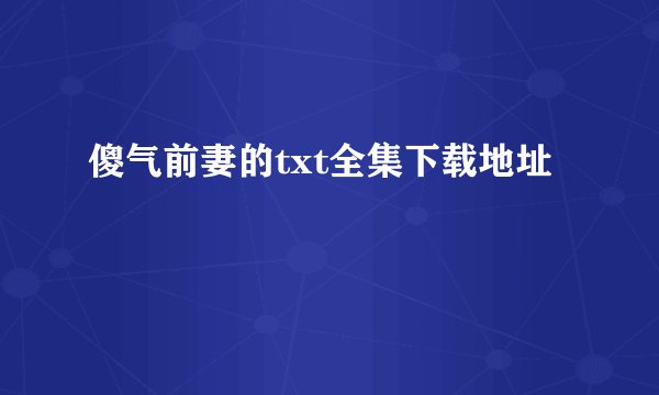 傻气前妻的txt全集下载地址