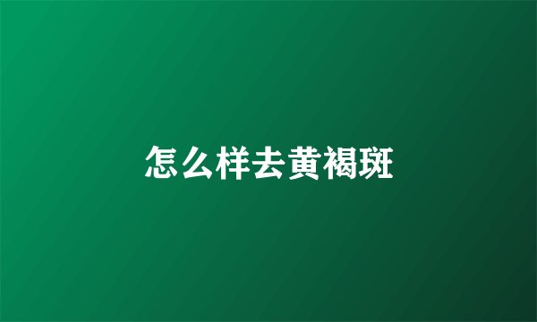 怎么样去黄褐斑