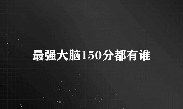 最强大脑150分都有谁