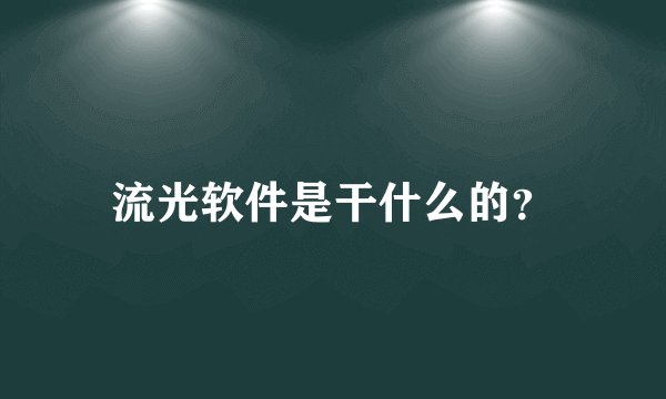 流光软件是干什么的？
