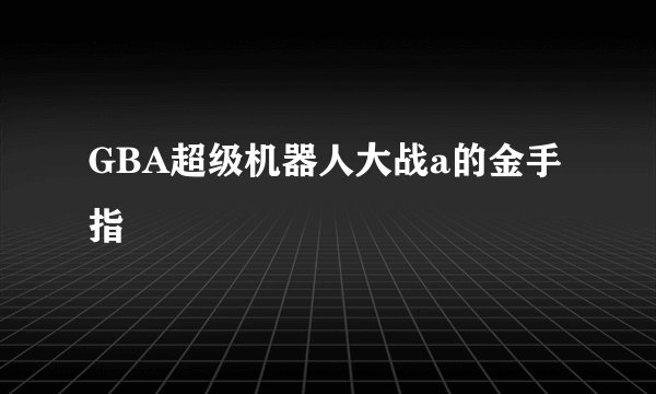 GBA超级机器人大战a的金手指