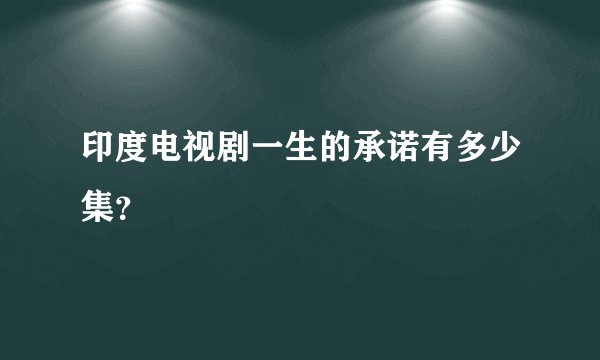 印度电视剧一生的承诺有多少集？