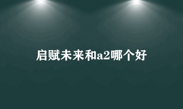 启赋未来和a2哪个好