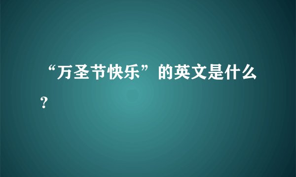 “万圣节快乐”的英文是什么？