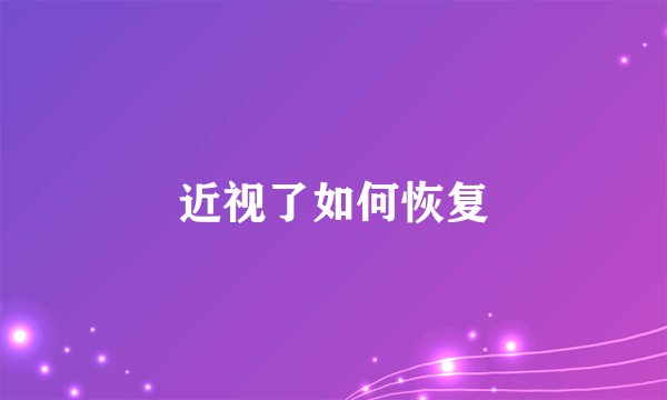 近视了如何恢复