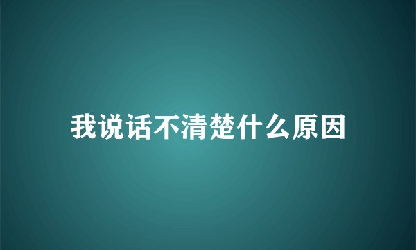 我说话不清楚什么原因