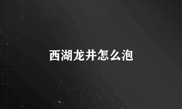 西湖龙井怎么泡