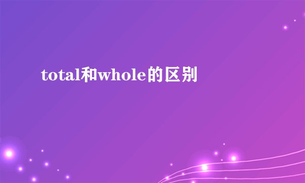 total和whole的区别