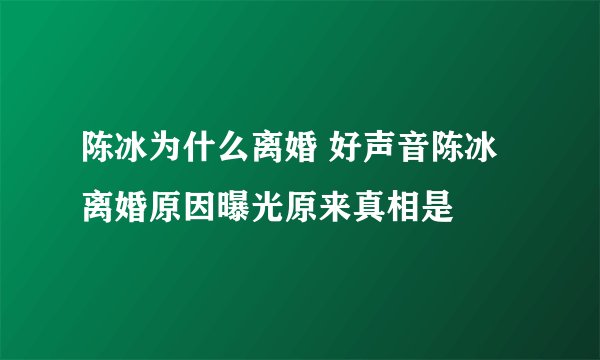 陈冰为什么离婚 好声音陈冰离婚原因曝光原来真相是