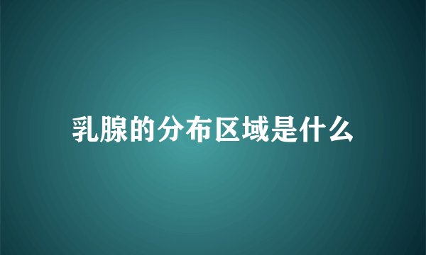 乳腺的分布区域是什么