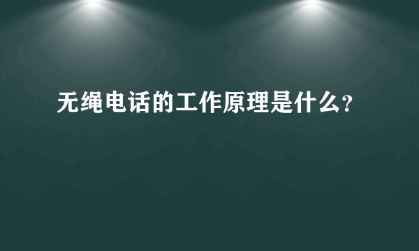 无绳电话的工作原理是什么？