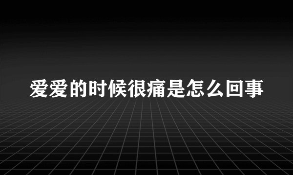 爱爱的时候很痛是怎么回事