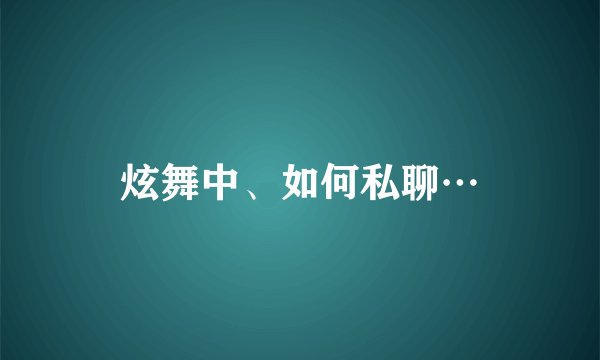 炫舞中、如何私聊…