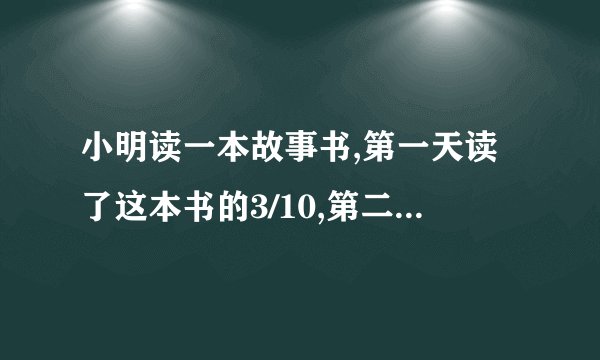 小明读一本故事书,第一天读了这本书的3/10,第二天比第一天少读8页,还剩下这本书的1/2没有读。小名第二天