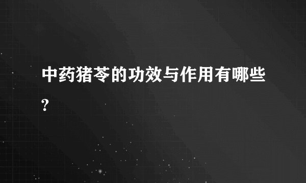 中药猪苓的功效与作用有哪些?