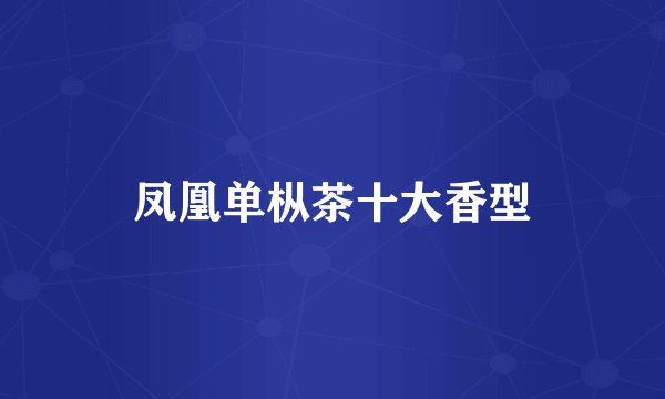 凤凰单枞茶十大香型