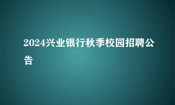 2024兴业银行秋季校园招聘公告