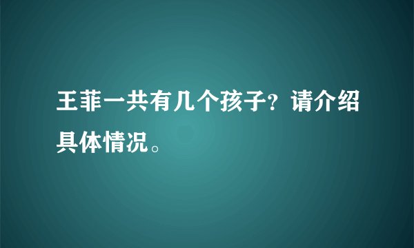 王菲一共有几个孩子？请介绍具体情况。