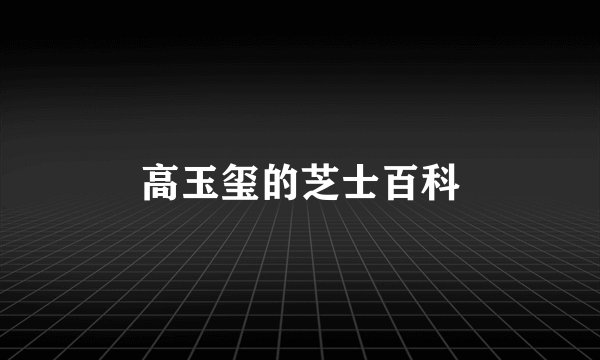 高玉玺的芝士百科