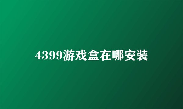 4399游戏盒在哪安装