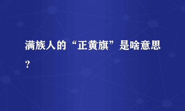 满族人的“正黄旗”是啥意思？