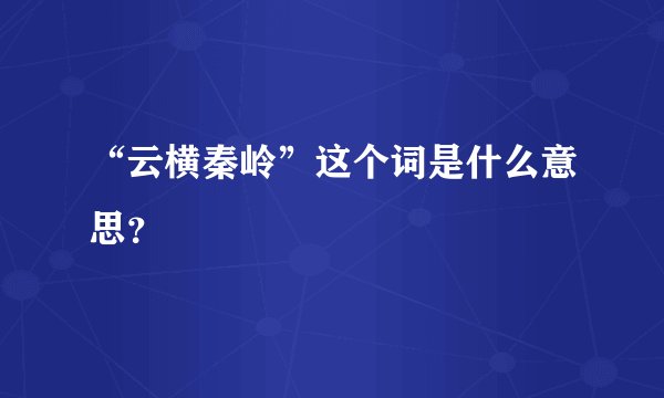 “云横秦岭”这个词是什么意思？