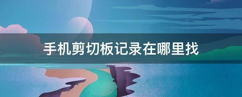 手机剪切板记录在哪里找