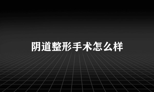 阴道整形手术怎么样