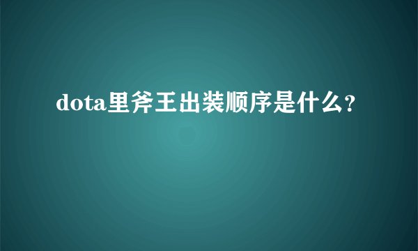 dota里斧王出装顺序是什么？
