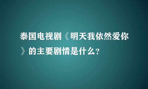 泰国电视剧《明天我依然爱你》的主要剧情是什么？
