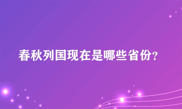春秋列国现在是哪些省份？
