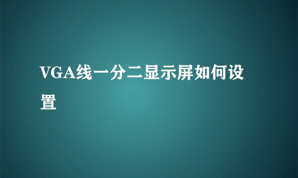 VGA线一分二显示屏如何设置