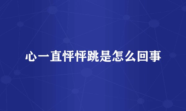 心一直怦怦跳是怎么回事